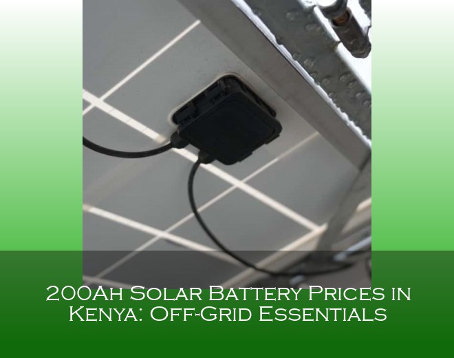 200Ah Solar Battery Prices in Kenya: Off-Grid Essentials